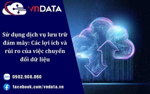 Sử dụng dịch vụ lưu trữ đám mây: Các lợi ích và rủi ro của việc chuyển đổi dữ liệu