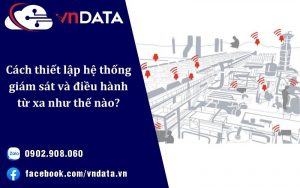 Cách thiết lập hệ thống giám sát và điều hành từ xa như thế nào?