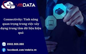 Connectivity: Tính năng quan trọng trong việc xây dựng trung tâm dữ liệu