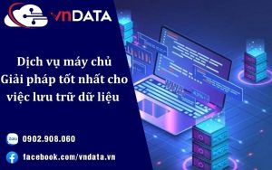 Dịch vụ máy chủ: Giải pháp tốt nhất cho việc lưu trữ dữ liệu