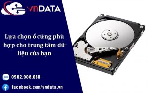 Lựa chọn ổ cứng phù hợp cho trung tâm dữ liệu của bạn