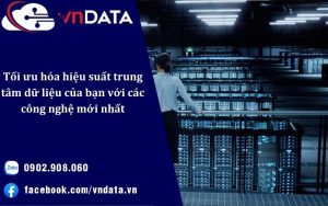 Tối ưu hóa hiệu suất trung tâm dữ liệu của bạn với các công nghệ mới nhất