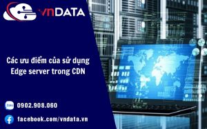 Các ưu điểm của sử dụng Edge server trong CDN