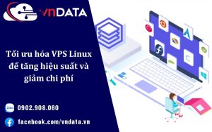 Tối ưu hóa VPS Linux để tăng hiệu suất và giảm chi phí