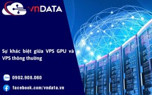 Sự khác biệt giữa VPS GPU và VPS thông thường